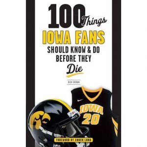 100 Things Iowa Fans Should Know and Do Before They Die Book