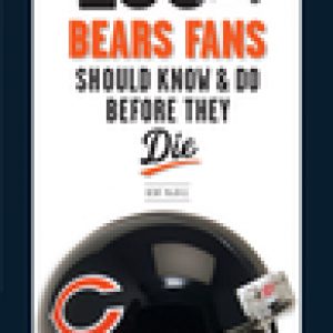 100 Things Bear Fans Should Know & Do Before They Die
