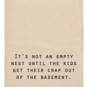 off white dish towel that says i't not an empty nest until the kids get their crap out of the basement